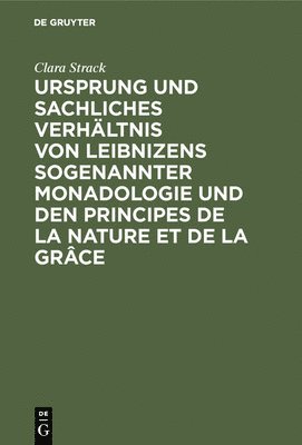 Clara Strack - Ursprung und sachliches Verhältnis von Leibnizens sogenannter Monadologie und den Principes de la nature et de la grâce, Inbunden