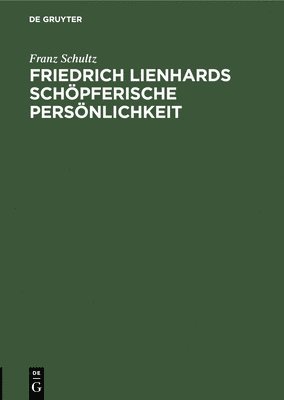 Friedrich Lienhards schpferische Persnlichkeit 1