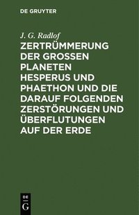 bokomslag Zertrmmerung Der Groen Planeten Hesperus Und Phaethon Und Die Darauf Folgenden Zerstrungen Und berflutungen Auf Der Erde