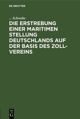 bokomslag Die Erstrebung Einer Maritimen Stellung Deutschlands Auf Der Basis Des Zoll-Vereins