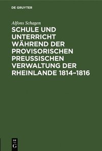 bokomslag Schule Und Unterricht Whrend Der Provisorischen Preussischen Verwaltung Der Rheinlande 1814-1816