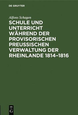 bokomslag Schule Und Unterricht Whrend Der Provisorischen Preussischen Verwaltung Der Rheinlande 1814-1816