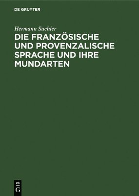 Hermann Suchier - Die Französische Und Provenzalische Sprache Und Ihre Mundarten, Inbunden