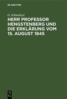 Herr Professor Hengstenberg Und Die Erklrung Vom 15. August 1845 1