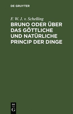 bokomslag Bruno Oder Über Das Göttliche Und Natürliche Princip Der Dinge