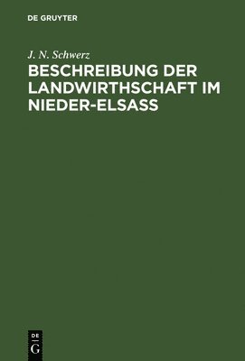 J N Schwerz, J. N. Schwerz - Beschreibung der Landwirthschaft im Nieder-Elsaß, Inbunden