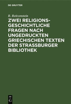 R Reitzenstein, R. Reitzenstein - Zwei religionsgeschichtliche Fragen nach ungedruckten griechischen Texten der Strassburger Bibliothek, Inbunden