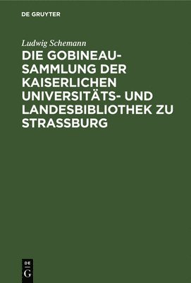 Ludwig Schemann - Die Gobineau-Sammlung Der Kaiserlichen Universitäts- Und Landesbibliothek Zu Straßburg, Inbunden