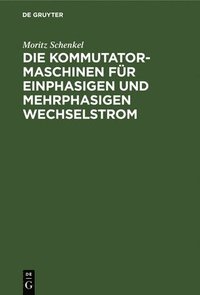 bokomslag Die Kommutatormaschinen Für Einphasigen Und Mehrphasigen Wechselstrom