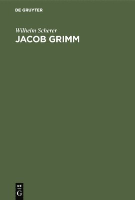 Wilhelm Scherer - Jacob Grimm, Inbunden