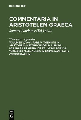 Pars V: Themistii in Aristotelis Metaphysicorum librum L paraphrasis hebraice et latine. Pars VI: Themastii (Saphoniae) in Parva naturalia commentarium 1
