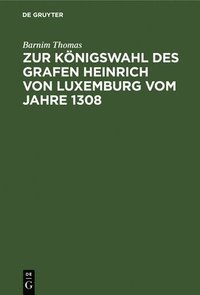 bokomslag Zur Knigswahl Des Grafen Heinrich Von Luxemburg Vom Jahre 1308