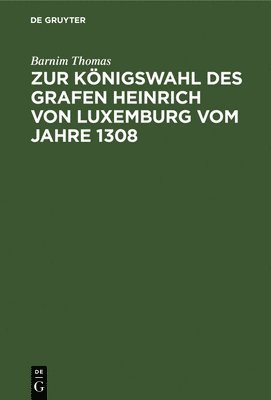 Zur Knigswahl Des Grafen Heinrich Von Luxemburg Vom Jahre 1308 1