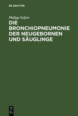 Philipp Seifert - Die Bronchiopneumonie Der Neugebornen Und Säuglinge, Inbunden