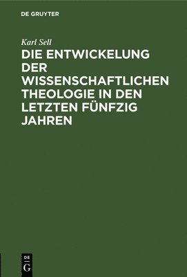 bokomslag Die Entwickelung Der Wissenschaftlichen Theologie in Den Letzten Fnfzig Jahren