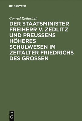 Conrad Rethwisch - Der Staatsminister Freiherr V. Zedlitz Und Preußens Höheres Schulwesen Im Zeitalter Friedrichs Des Großen, Inbunden