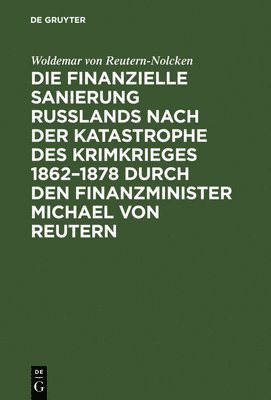 bokomslag Die finanzielle Sanierung Rulands nach der Katastrophe des Krimkrieges 1862-1878 durch den Finanzminister Michael von Reutern