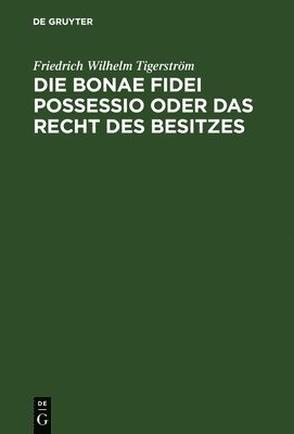 Friedrich Wilhelm Tigerström - bonae fidei possessio oder das Recht des Besitzes, Inbunden