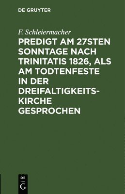 Predigt am 27sten Sonntage nach Trinitatis 1826, als am Todtenfeste in der Dreifaltigkeitskirche gesprochen 1