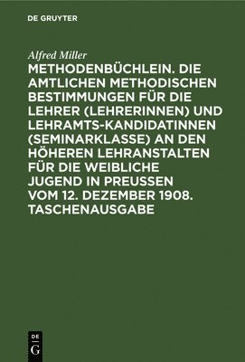 bokomslag Methodenbchlein. Die Amtlichen Methodischen Bestimmungen Fr Die Lehrer (Lehrerinnen) Und Lehramtskandidatinnen (Seminarklasse) an Den Hheren Lehranstalten Fr Die Weibliche Jugend in Preussen