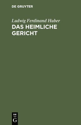Ludwig Ferdinand Huber - Das Heimliche Gericht, Inbunden