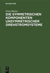 bokomslag Die Symmetrischen Komponenten Unsymmetrischer Drehstromsysteme