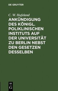 bokomslag Ankndigung Des Knigl. Poliklinischen Instituts Auf Der Universitt Zu Berlin Nebst Den Gesetzen Desselben