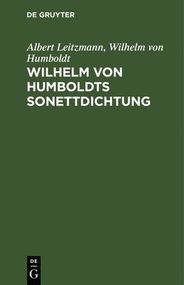 Albert Leitzmann, Wilhelm Von Humboldt - Wilhelm Von Humboldts Sonettdichtung, Inbunden