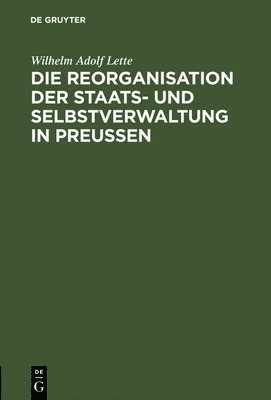 Lette - Die Reorganisation Der Staats- Und Selbstverwaltung in Preußen, Inbunden