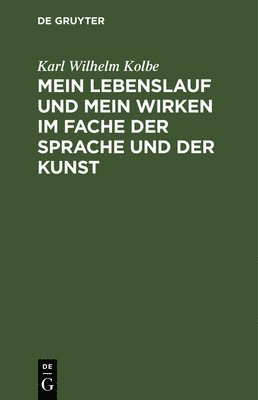 Mein Lebenslauf Und Mein Wirken Im Fache Der Sprache Und Der Kunst 1