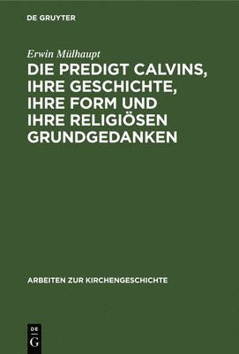 Die Predigt Calvins, ihre Geschichte, ihre Form und ihre religisen Grundgedanken 1