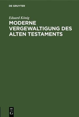Eduard König - Moderne Vergewaltigung Des Alten Testaments, Inbunden