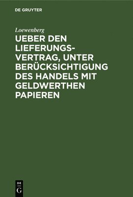 bokomslag Ueber den Lieferungs-Vertrag, unter Bercksichtigung des Handels mit geldwerthen Papieren