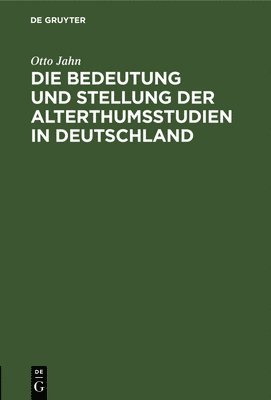Otto Jahn - Die Bedeutung Und Stellung Der Alterthumsstudien in Deutschland, Inbunden