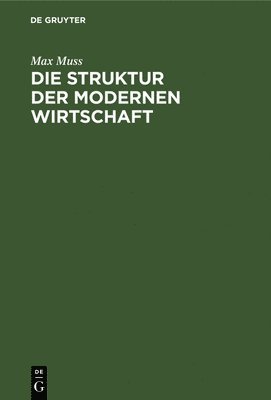 Max Muss - Die Struktur Der Modernen Wirtschaft, Inbunden
