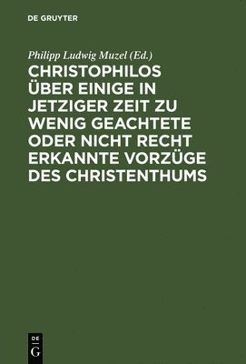 bokomslag Christophilos Über Einige in Jetziger Zeit Zu Wenig Geachtete Oder Nicht Recht Erkannte Vorzüge Des Christenthums