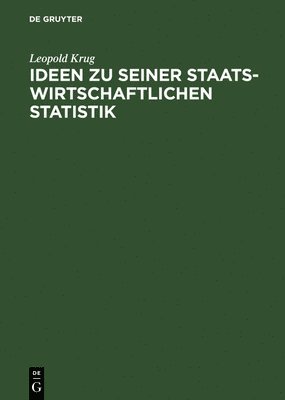 Leopold Krug - Ideen Zu Seiner Staatswirtschaftlichen Statistik, Inbunden