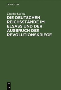 bokomslag Die Deutschen Reichsstnde Im Elsa Und Der Ausbruch Der Revolutionskriege