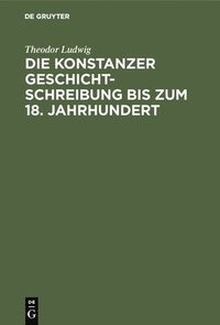 bokomslag Die Konstanzer Geschichtschreibung Bis Zum 18. Jahrhundert