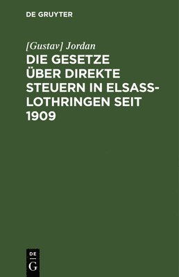 Jordan, [Gustav] Jordan - Die Gesetze Über Direkte Steuern in Elsaß-Lothringen Seit 1909, Inbunden