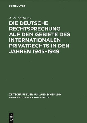 A N Makarov, A. N. Makarov - deutsche Rechtsprechung auf dem Gebiete des internationalen Privatrechts in den Jahren 1945-1949, Inbunden