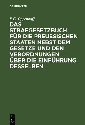 bokomslag Das Strafgesetzbuch Fr Die Preuischen Staaten Nebst Dem Gesetze Und Den Verordnungen ber Die Einfhrung Desselben