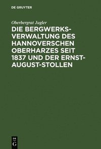 bokomslag Die Bergwerksverwaltung Des Hannoverschen Oberharzes Seit 1837 Und Der Ernst-August-Stollen