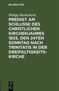 bokomslag Predigt am Schlusse des christlichen Kirchenjahres 1833, den 24ten Sonntag nach Trinitatis in der Dreifaltigkeits-Kirche