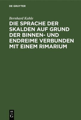 Bernhard Kahle - Sprache Der Skalden Auf Grund Der Binnen- Und Endreime Verbunden Mit Einem Rimarium, Inbunden