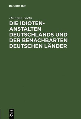 bokomslag Die Idioten-Anstalten Deutschlands und der benachbarten deutschen Lnder