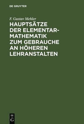 F Gustav Mehler, F. Gustav Mehler - Hauptsätze Der Elementar-Mathematik Zum Gebrauche an Höheren Lehranstalten, Inbunden