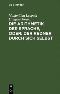 bokomslag Die Arithmetik Der Sprache, Oder: Der Redner Durch Sich Selbst