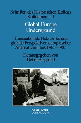 Global Europe Underground: Transnationale Netzwerke Und Globale Perspektiven Europäischer Alternativmilieus 1965-1985 1
