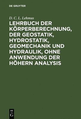 Lehrbuch Der Krperberechnung, Der Geostatik, Hydrostatik, Geomechanik Und Hydraulik, Ohne Anwendung Der Hhern Analysis 1